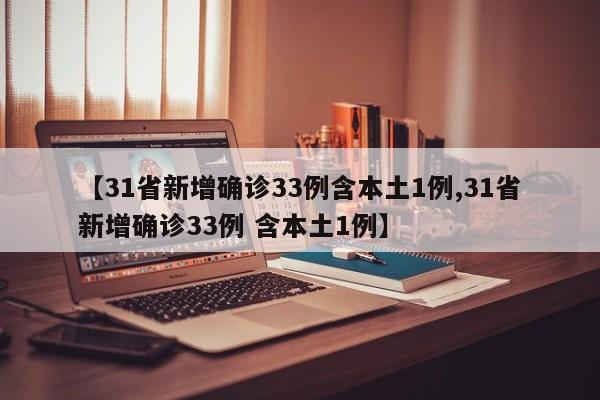 【31省新增确诊33例含本土1例,31省新增确诊33例 含本土1例】