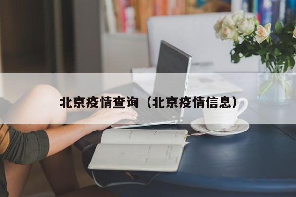 北京疫情查询(北京疫情信息)