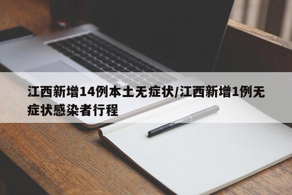 江西新增14例本土无症状/江西新增1例无症状感染者行程