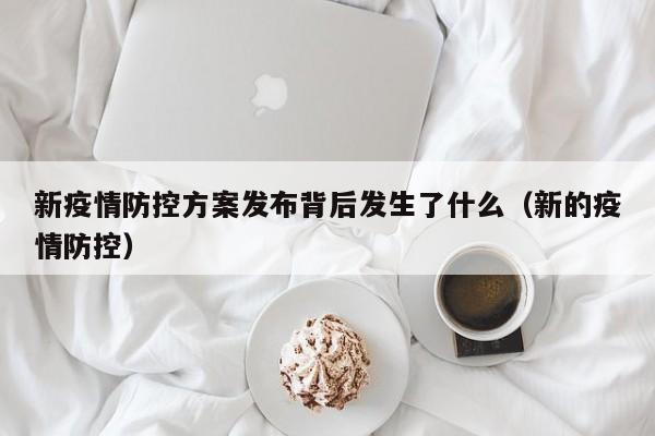 新疫情防控方案发布背后发生了什么（新的疫情防控）