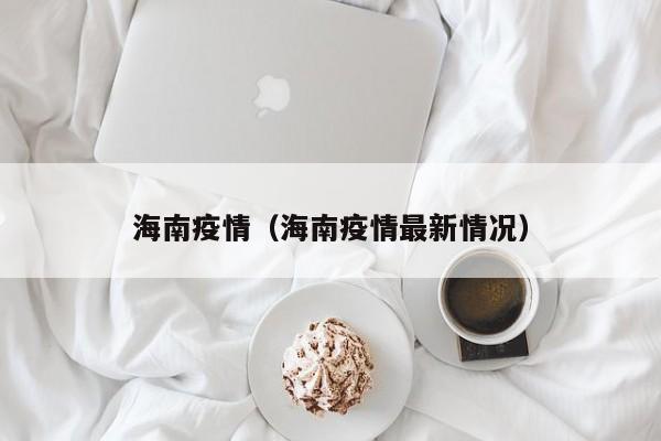 海南疫情（海南疫情最新情况）