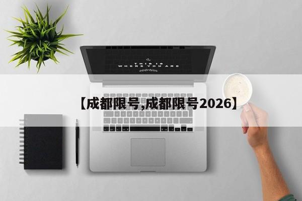 【成都限号,成都限号2026】