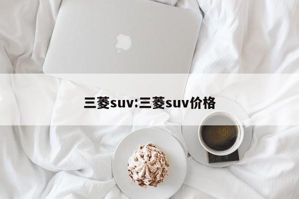 三菱suv:三菱suv价格