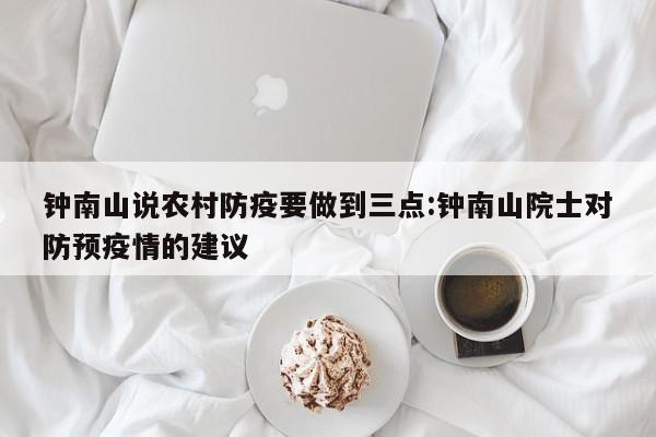 钟南山说农村防疫要做到三点:钟南山院士对防预疫情的建议