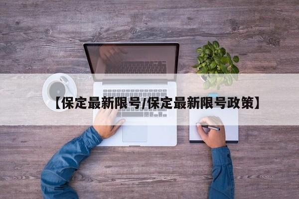 【保定最新限号/保定最新限号政策】
