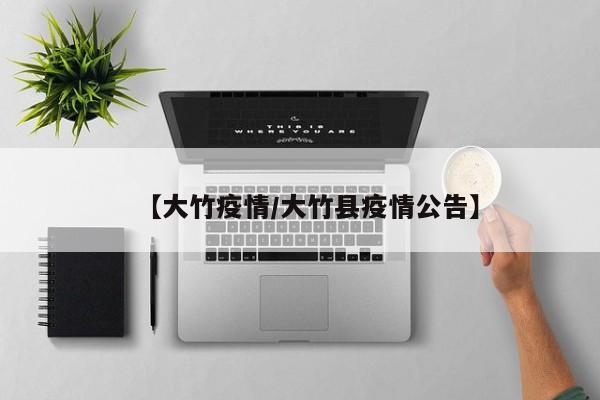 【大竹疫情/大竹县疫情公告】