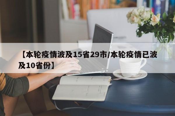 【本轮疫情波及15省29市/本轮疫情已波及10省份】