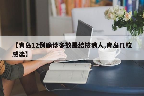 【青岛12例确诊多数是结核病人,青岛几粒感染】