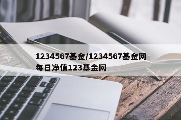 1234567基金/1234567基金网每日净值123基金网