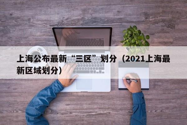 上海公布最新“三区”划分（2021上海最新区域划分）