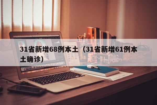 31省新增68例本土（31省新增61例本土确诊）