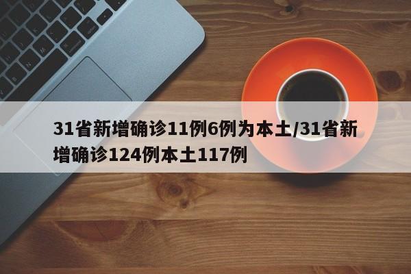 31省新增确诊11例6例为本土/31省新增确诊124例本土117例