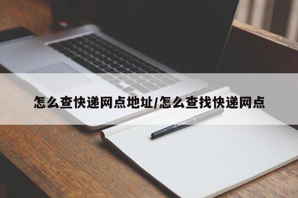 怎么查快递网点地址/怎么查找快递网点