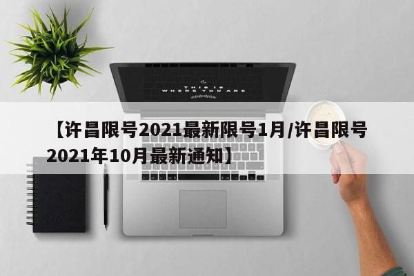 【许昌限号2021最新限号1月/许昌限号2021年10月最新通知】