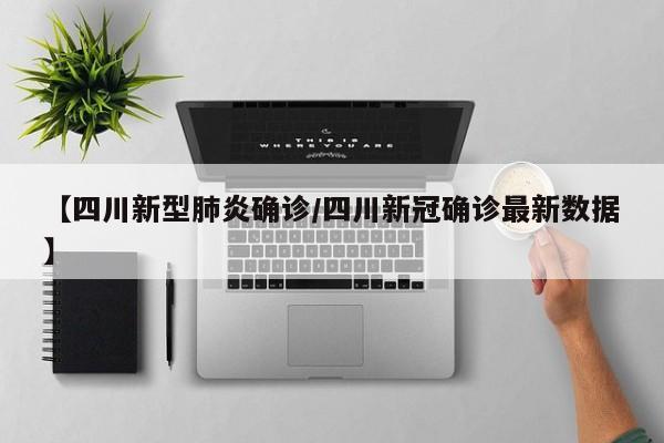 【四川新型肺炎确诊/四川新冠确诊最新数据】