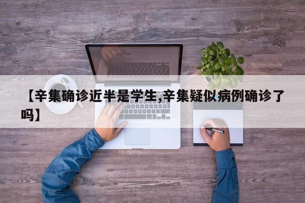 【辛集确诊近半是学生,辛集疑似病例确诊了吗】