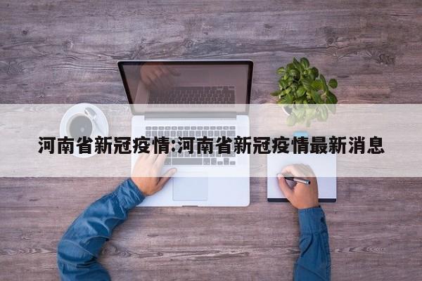 河南省新冠疫情:河南省新冠疫情最新消息
