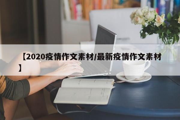 【2020疫情作文素材/最新疫情作文素材】