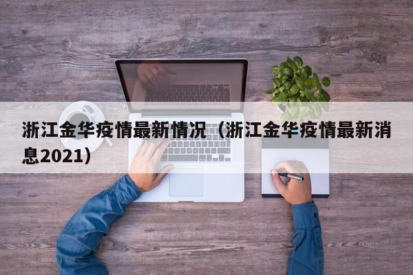 浙江金华疫情最新情况（浙江金华疫情最新消息2021）