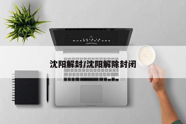 沈阳解封/沈阳解除封闭