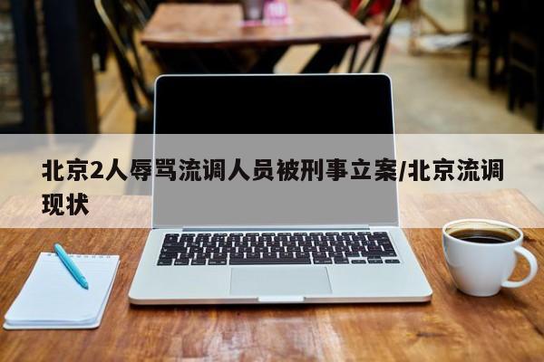 北京2人辱骂流调人员被刑事立案/北京流调现状