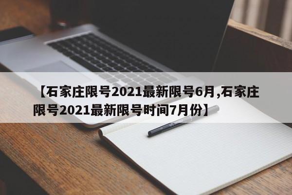 【石家庄限号2021最新限号6月,石家庄限号2021最新限号时间7月份】