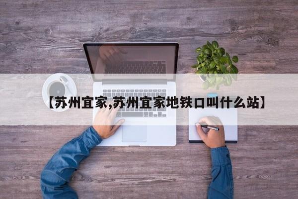 【苏州宜家,苏州宜家地铁口叫什么站】