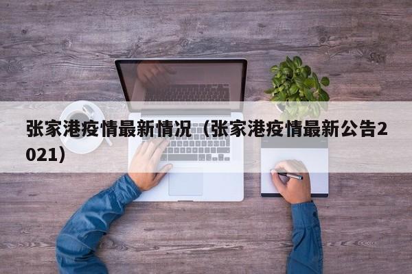 张家港疫情最新情况(张家港疫情最新公告2021)