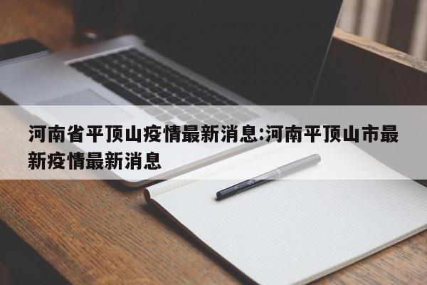 河南省平顶山疫情最新消息:河南平顶山市最新疫情最新消息