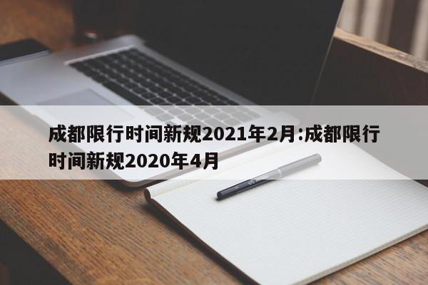 成都限行时间新规2021年2月:成都限行时间新规2020年4月