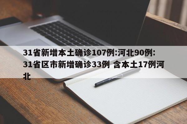 31省新增本土确诊107例:河北90例:31省区市新增确诊33例 含本土17例河北