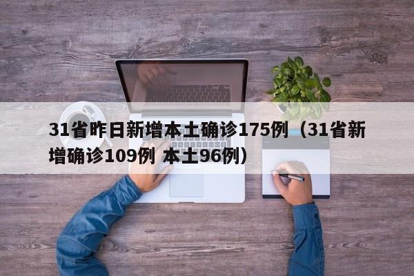 31省昨日新增本土确诊175例（31省新增确诊109例 本土96例）