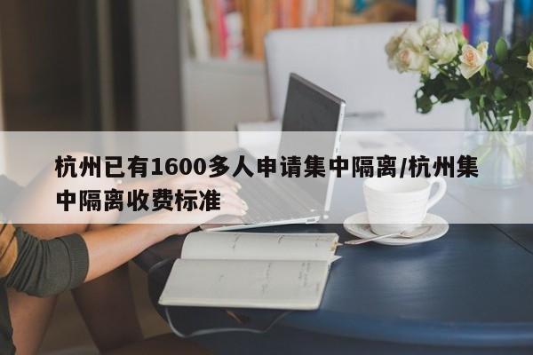 杭州已有1600多人申请集中隔离/杭州集中隔离收费标准