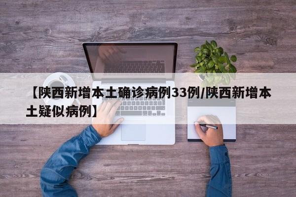 【陕西新增本土确诊病例33例/陕西新增本土疑似病例】