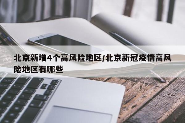 北京新增4个高风险地区/北京新冠疫情高风险地区有哪些