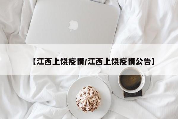 【江西上饶疫情/江西上饶疫情公告】