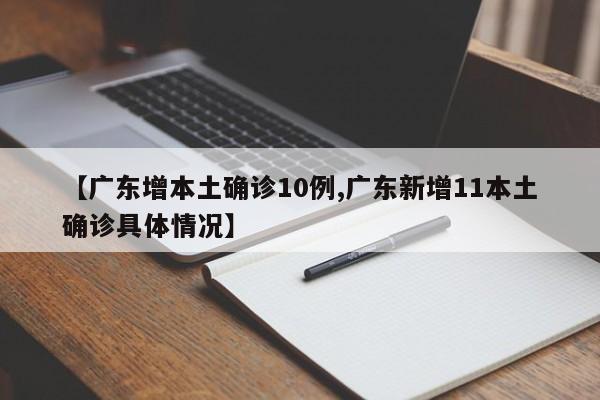 【广东增本土确诊10例,广东新增11本土确诊具体情况】