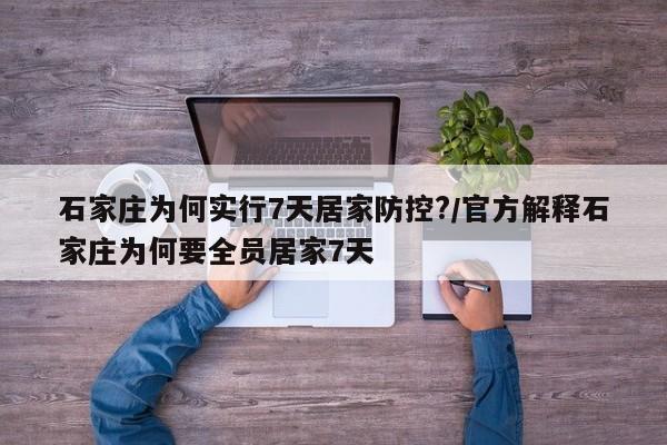 石家庄为何实行7天居家防控?/官方解释石家庄为何要全员居家7天