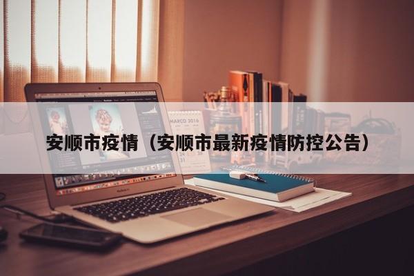 安顺市疫情(安顺市最新疫情防控公告)