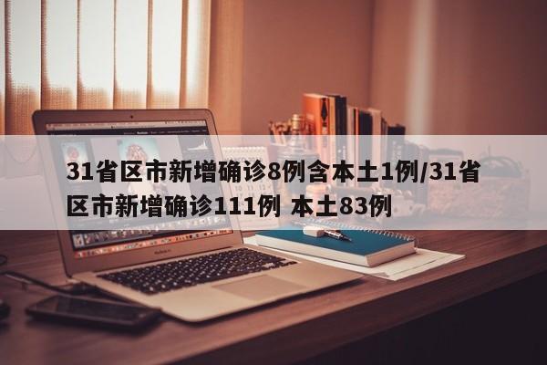31省区市新增确诊8例含本土1例/31省区市新增确诊111例 本土83例