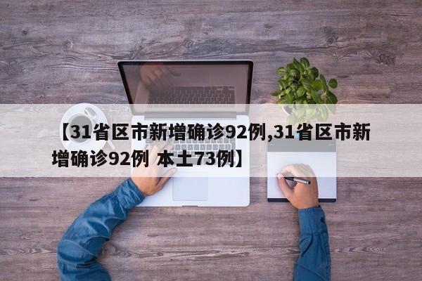 【31省区市新增确诊92例,31省区市新增确诊92例 本土73例】