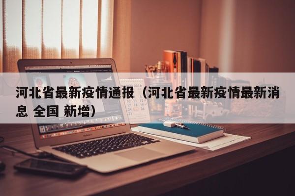 河北省最新疫情通报(河北省最新疫情最新消息 全国 新增)