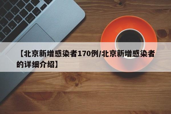 【北京新增感染者170例/北京新增感染者的详细介绍】