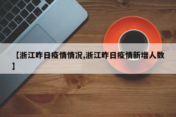 【浙江昨日疫情情况,浙江昨日疫情新增人数】