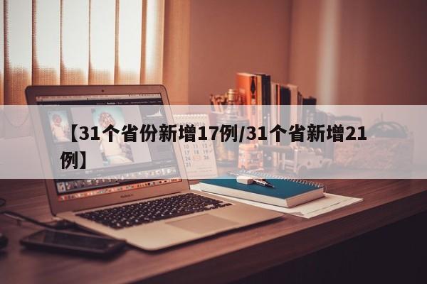 【31个省份新增17例/31个省新增21例】