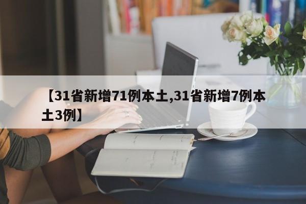 【31省新增71例本土,31省新增7例本土3例】