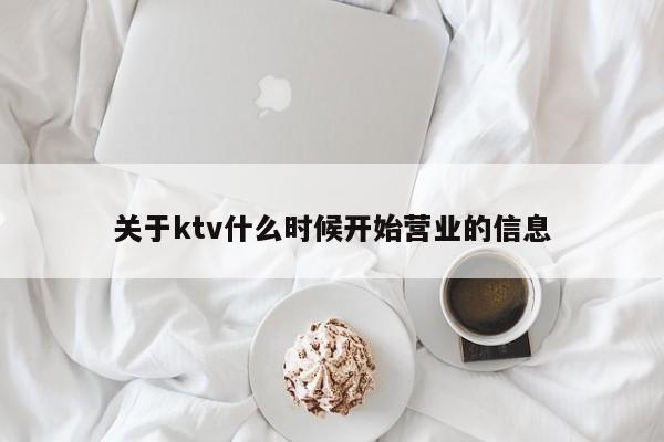 关于ktv什么时候开始营业的信息