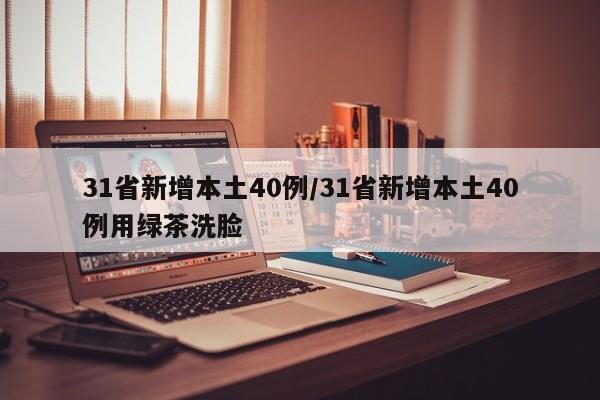 31省新增本土40例/31省新增本土40例用绿茶洗脸