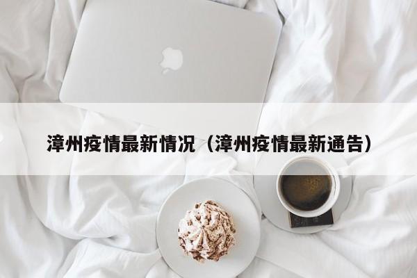 漳州疫情最新情况(漳州疫情最新通告)