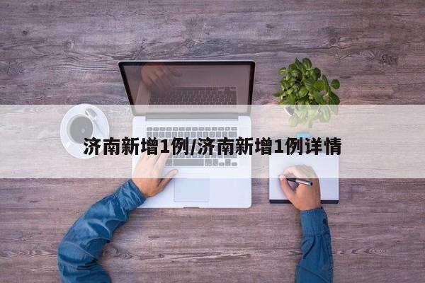 济南新增1例/济南新增1例详情